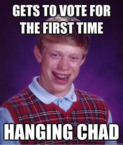 gets to vote for the first time hanging chad - gets to vote for the first time hanging chad  Bad Luck Brian