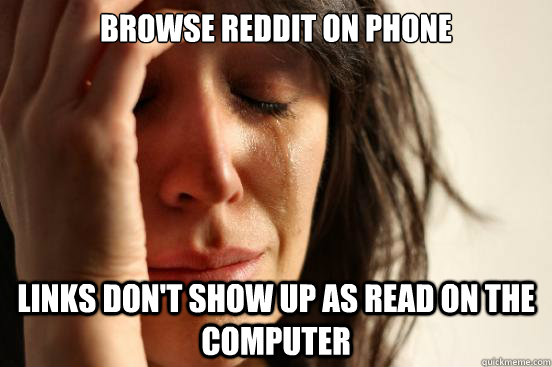 Browse reddit on phone links don't show up as read on the computer  First World Problems