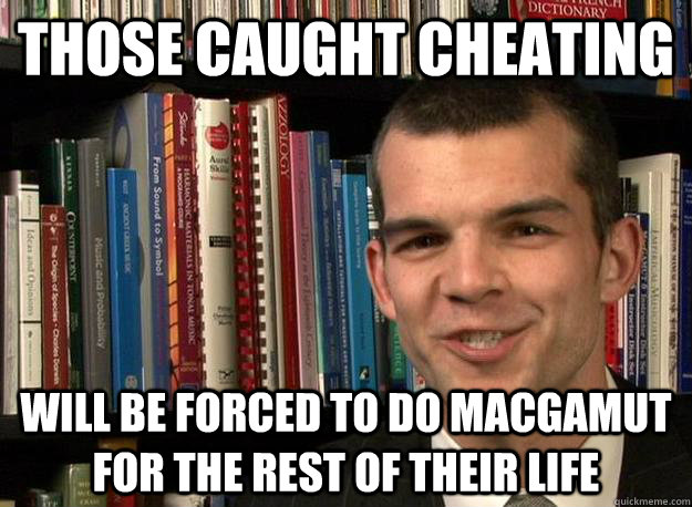 Those caught cheating will be forced to do macgamut for the rest of their life  music theory