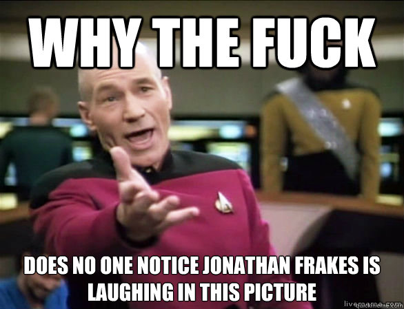 why the fuck does no one notice Jonathan Frakes is laughing in this picture  Annoyed Picard HD