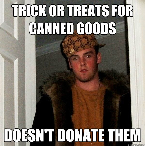 trick or treats for canned goods Doesn't donate them  Scumbag Steve
