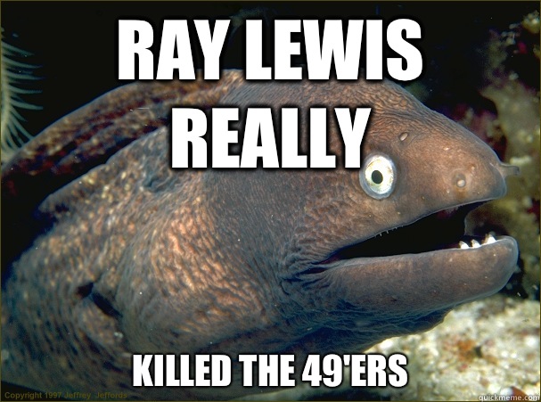 Ray Lewis really Killed the 49'ers - Ray Lewis really Killed the 49'ers  Bad Joke Eel