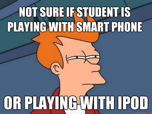 not sure if student is playing with smart phone or playing with ipod  Futurama Fry