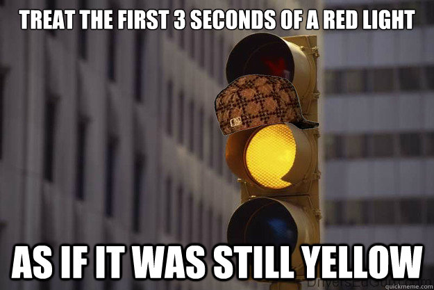 Treat the first 3 seconds of a red light as if it was still yellow  