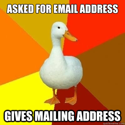 ASKED FOR EMAIL ADDRESS GIVES MAILING ADDRESS  Technologically Impaired Duck