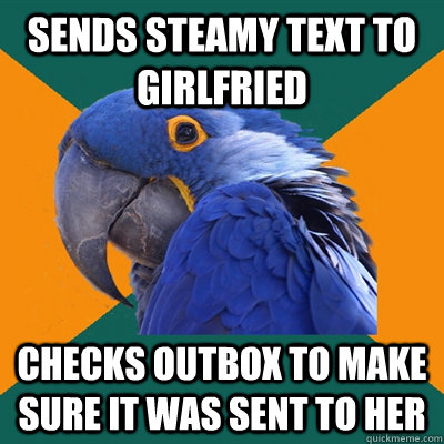 sends steamy text to girlfried checks outbox to make sure it was sent to her - sends steamy text to girlfried checks outbox to make sure it was sent to her  Paranoid Parrot
