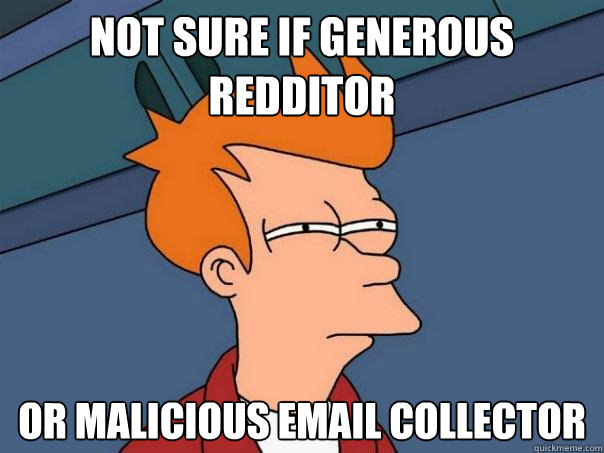 Not sure if generous redditor or malicious email collector  Futurama Fry
