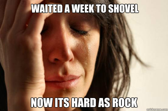  waited a week to shovel Now its hard as rock  First World Problems