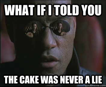 What if I told you the cake was never a lie  Morpheus SC