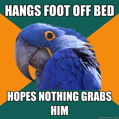 Hangs foot off bed hopes nothing grabs him   Paranoid Parrot