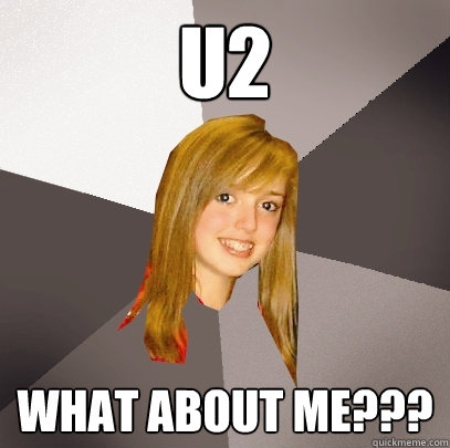 u2 What about me???  Musically Oblivious 8th Grader