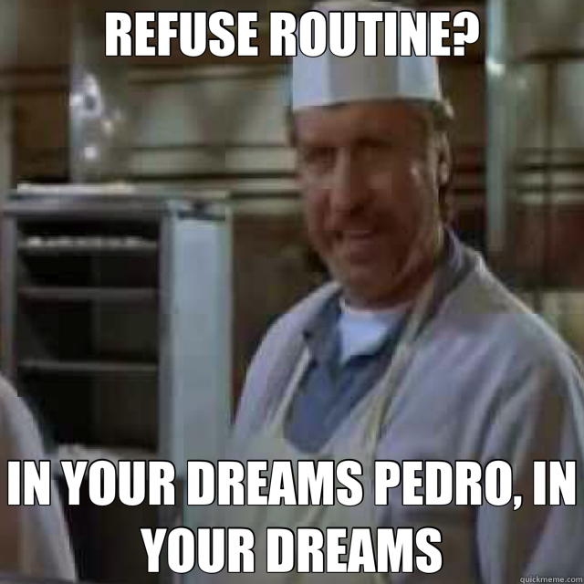 REFUSE ROUTINE? IN YOUR DREAMS PEDRO, IN YOUR DREAMS - REFUSE ROUTINE? IN YOUR DREAMS PEDRO, IN YOUR DREAMS  Misc