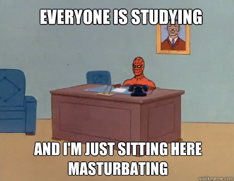 everyone is studying And i'm just sitting here masturbating  masturbating spiderman