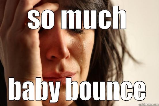 SO MUCH BABY BOUNCE First World Problems