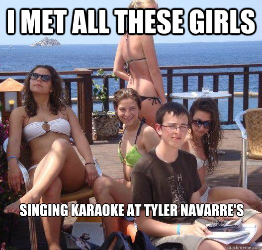 I met all these girls singing karaoke at tyler navarre's  Priority Peter