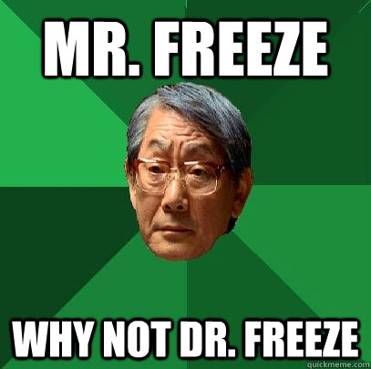 Mr. Freeze Why not Dr. Freeze - Mr. Freeze Why not Dr. Freeze  High Expectations Asian Father
