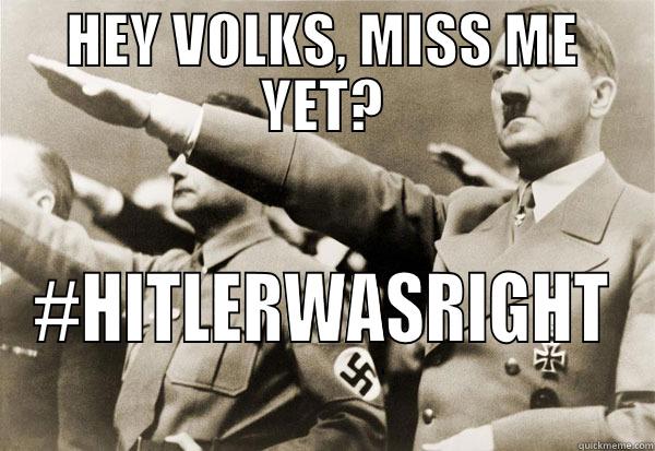 Hitler Was Right - HEY VOLKS, MISS ME YET? #HITLERWASRIGHT Misc