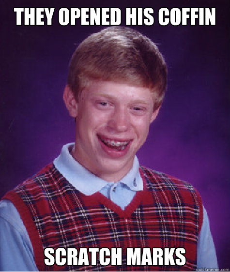 They Opened his coffin Scratch Marks  Bad Luck Brian