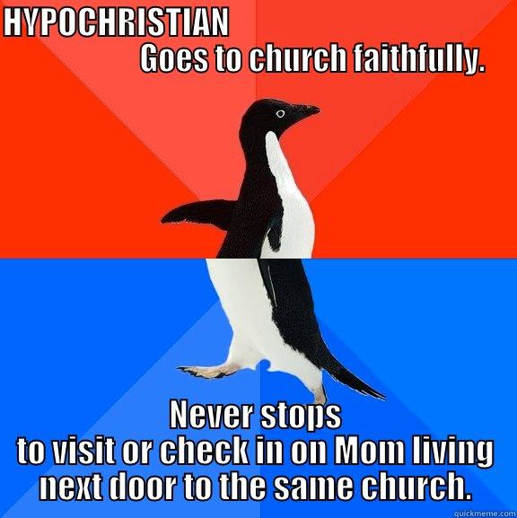 HYPOCHRISTIAN                                                                GOES TO CHURCH FAITHFULLY. NEVER STOPS TO VISIT OR CHECK IN ON MOM LIVING NEXT DOOR TO THE SAME CHURCH. Socially Awesome Awkward Penguin