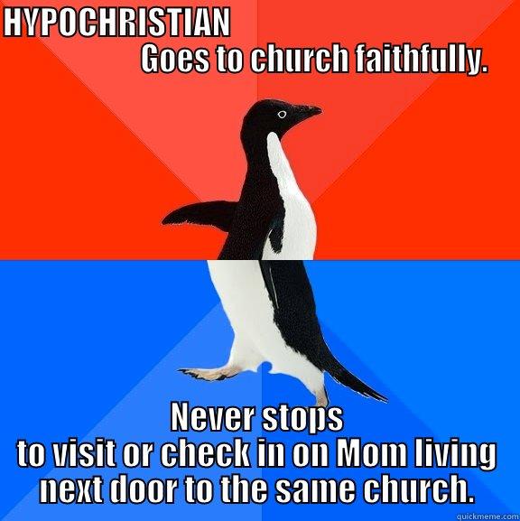 Hypochristian goes to church faithfully. - HYPOCHRISTIAN                                                                GOES TO CHURCH FAITHFULLY. NEVER STOPS TO VISIT OR CHECK IN ON MOM LIVING NEXT DOOR TO THE SAME CHURCH. Socially Awesome Awkward Penguin