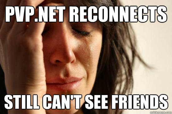 PVP.Net reconnects Still can't see friends  First World Problems
