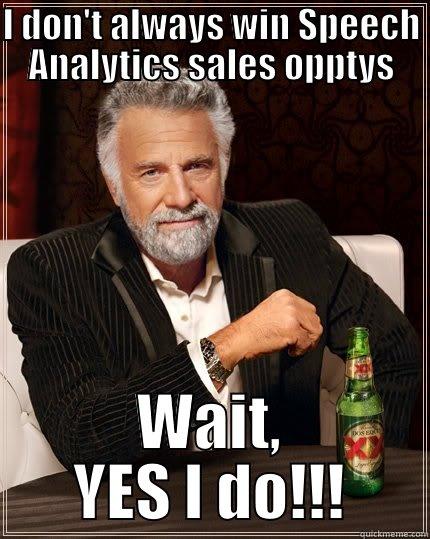 I DON'T ALWAYS WIN SPEECH ANALYTICS SALES OPPTYS WAIT, YES I DO!!! The Most Interesting Man In The World