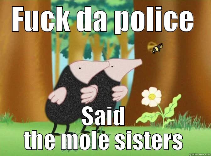 FUCK DA POLICE SAID THE MOLE SISTERS Misc