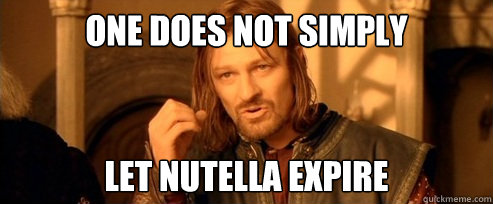 One does not simply LET NUTELLA EXPIRE  One Does Not Simply