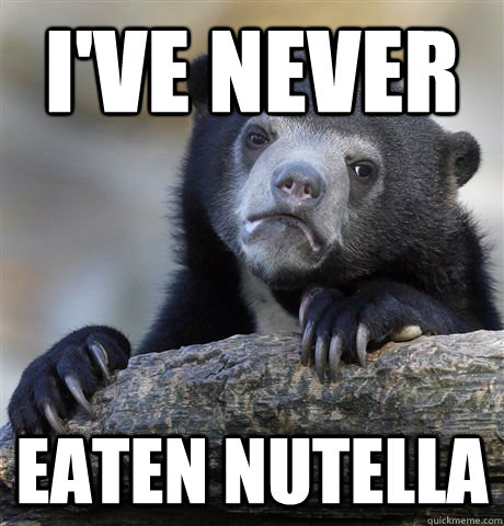 I've Never Eaten nutella  Confession Bear