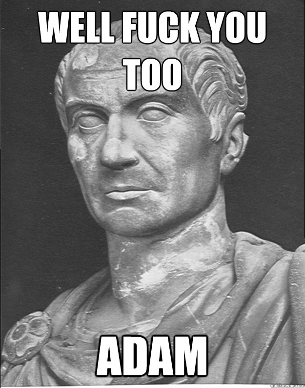 well fuck you too adam - well fuck you too adam  caesar meme