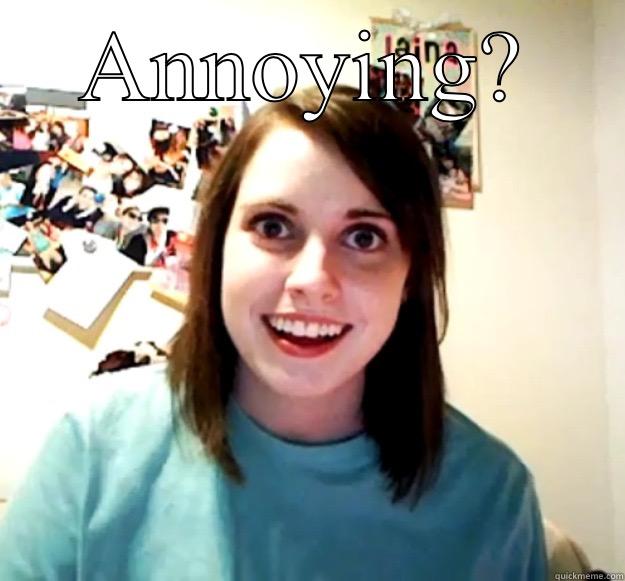 ANNOYING?  Overly Attached Girlfriend