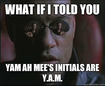 What if I told you Yam Ah Mee's initials are
Y.A.M.  Morpheus SC