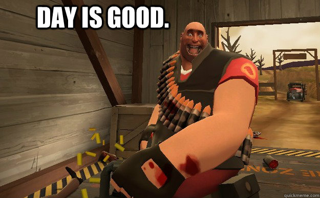 Day is good. - Day is good.  TF2 heavy