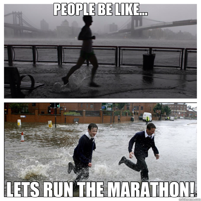 PEOPLE BE LIKE... LETS RUN THE MARATHON!  Flood meme