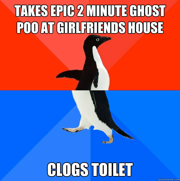 Takes epic 2 minute ghost poo at girlfriends house clogs toilet  Socially Awesome Awkward Penguin