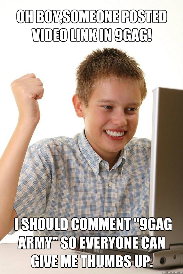 Oh boy,someone posted video link﻿ in 9gag!  I should comment 