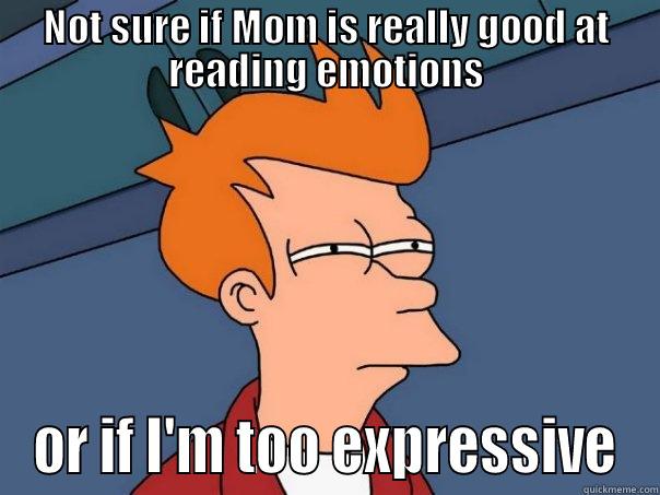 NOT SURE IF MOM IS REALLY GOOD AT READING EMOTIONS OR IF I'M TOO EXPRESSIVE Futurama Fry
