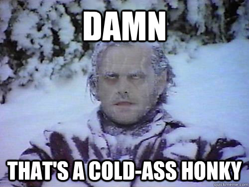 Damn That's a cold-ass honky - Damn That's a cold-ass honky  Misc