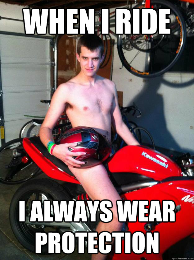 When I ride I always wear protection - When I ride I always wear protection  Motorcycle Matt