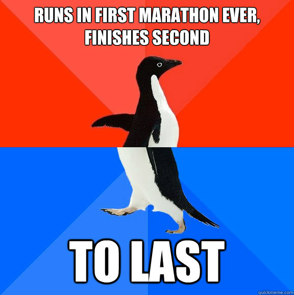 Runs in first marathon ever, finishes second to last  Socially Awesome Awkward Penguin