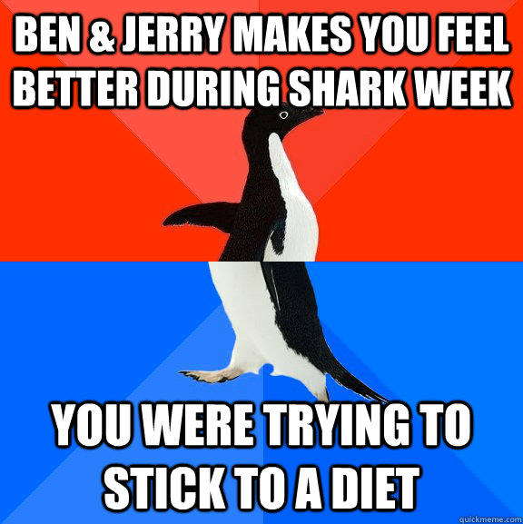 Ben & Jerry makes you feel better during shark week You were trying to stick to a diet  Socially Awesome Awkward Penguin