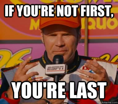 If you're not first, You're last - If you're not first, You're last  Ricky-Bobby