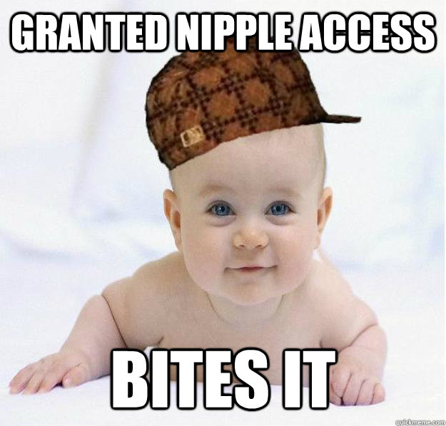 granted nipple access bites it - granted nipple access bites it  Scumbag baby