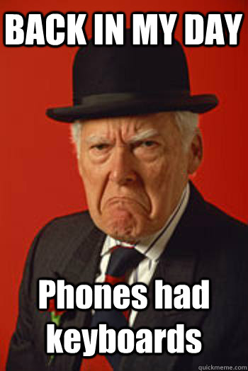 BACK IN MY DAY Phones had keyboards   Pissed old guy