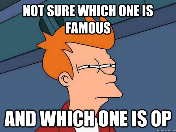 Not sure which one is famous and which one is OP  Futurama Fry