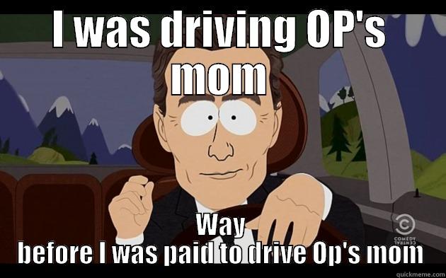 way before i was paid - I WAS DRIVING OP'S MOM WAY BEFORE I WAS PAID TO DRIVE OP'S MOM Misc