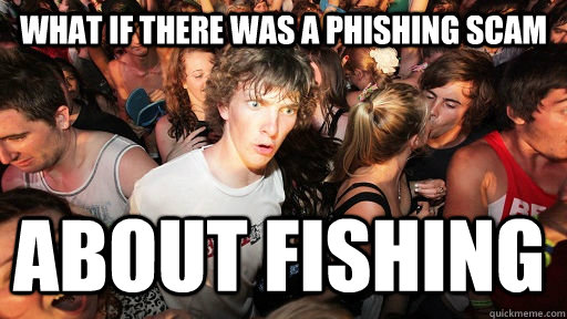 What if there was a phishing scam About fishing - What if there was a phishing scam About fishing  Sudden Clarity Clarence