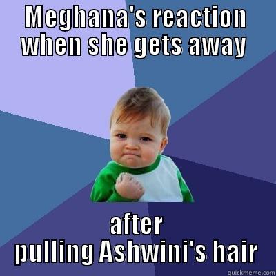 MEGHANA'S REACTION WHEN SHE GETS AWAY  AFTER PULLING ASHWINI'S HAIR Success Kid