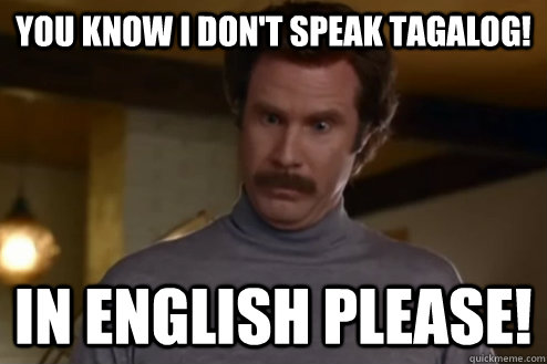 You Know I don't speak Tagalog! In english please! - You Know I don't speak Tagalog! In english please!  Anchorman