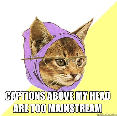  Captions above my head are too mainstream  Hipster Kitty